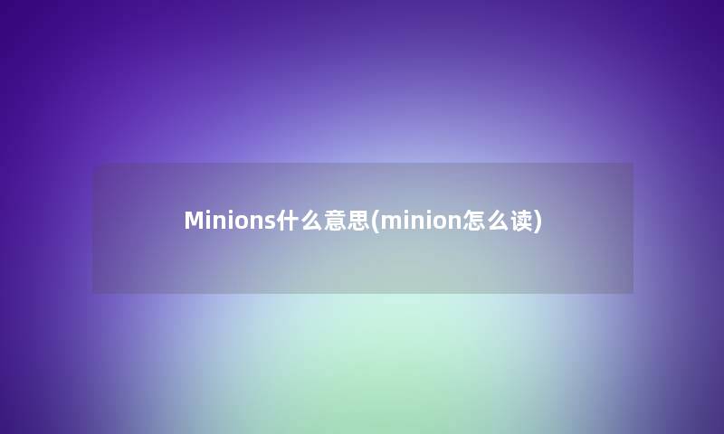 Minions什么意思(minion怎么读)