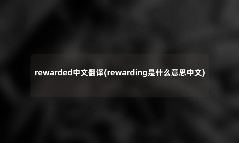 rewarded中文翻译(rewarding是什么意思中文)