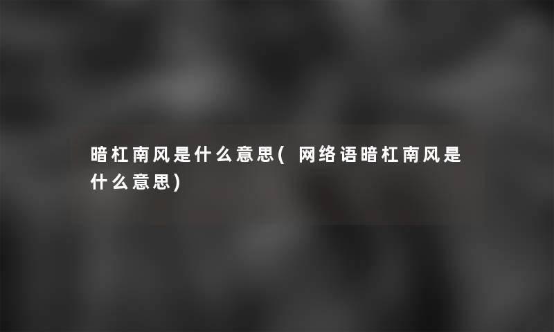 暗杠南风是什么意思(网络语暗杠南风是什么意思)