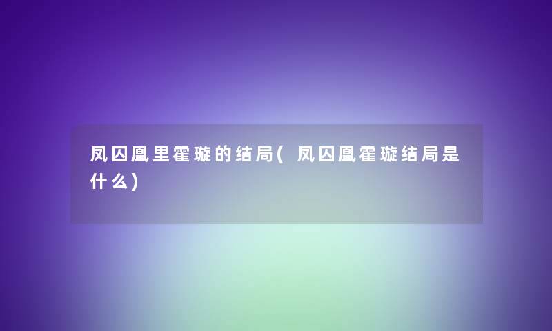 凤囚凰里霍璇的结局(凤囚凰霍璇结局是什么)