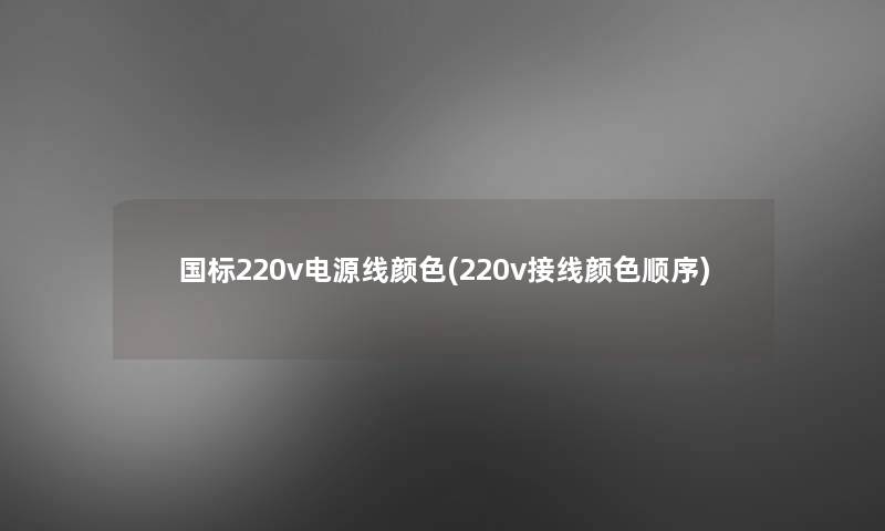 国标220v电源线颜色(220v接线颜色顺序)