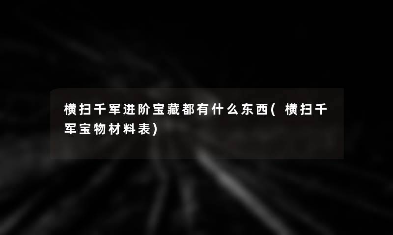 横扫千军进阶宝藏都有什么东西(横扫千军宝物材料表)