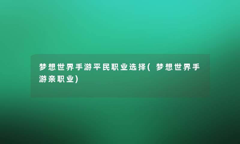 梦想世界手游平民职业选择(梦想世界手游亲职业)