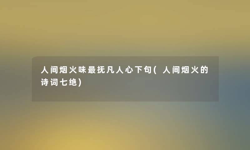 人间烟火味抚凡人心下句(人间烟火的诗词七绝)