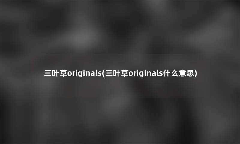 三叶草originals(三叶草originals什么意思)