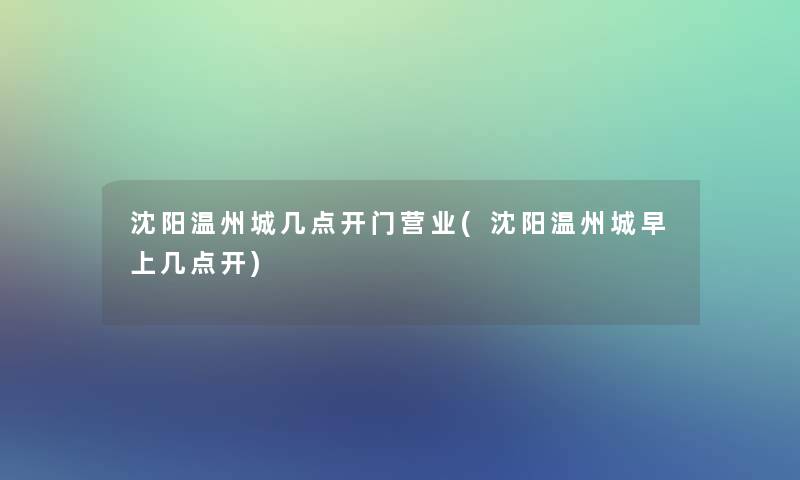 沈阳温州城几点开门营业(沈阳温州城早上几点开)