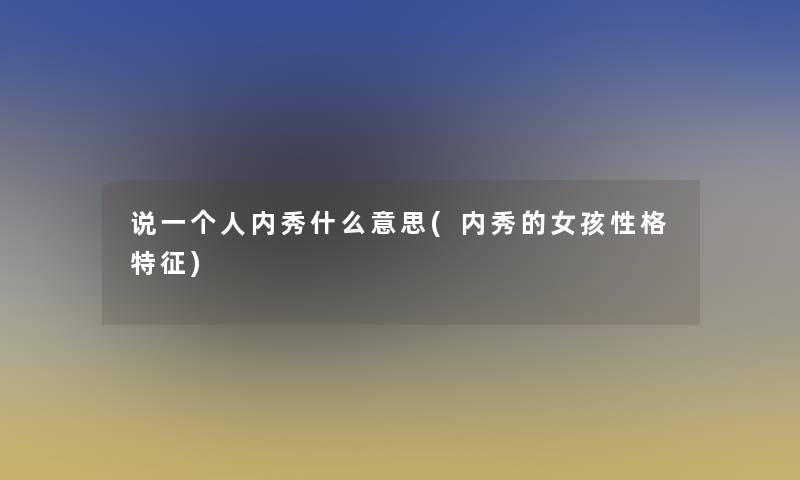 说一个人内秀什么意思(内秀的女孩性格特征)