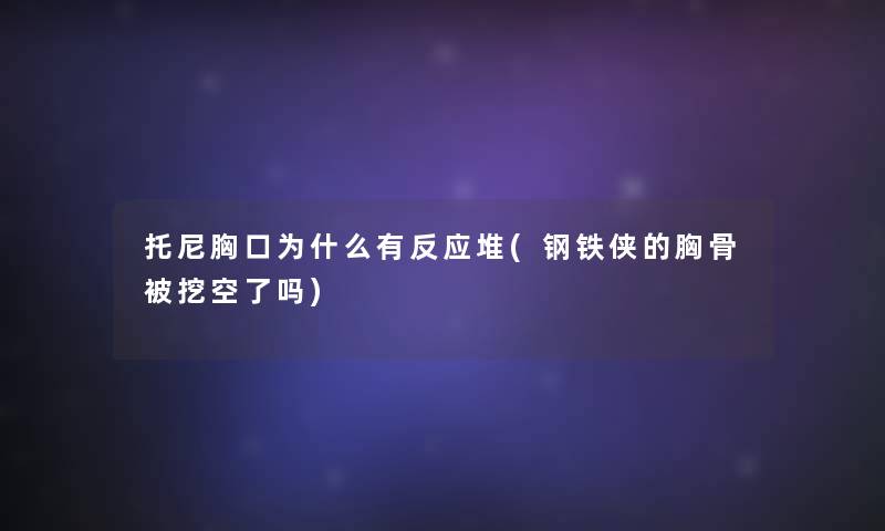 托尼胸口为什么有反应堆(钢铁侠的胸骨被挖空了吗)