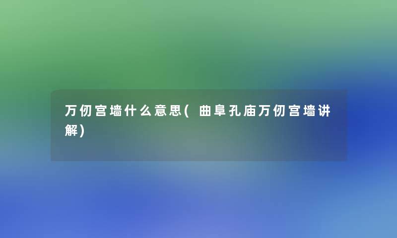 万仞宫墙什么意思(曲阜孔庙万仞宫墙讲解)