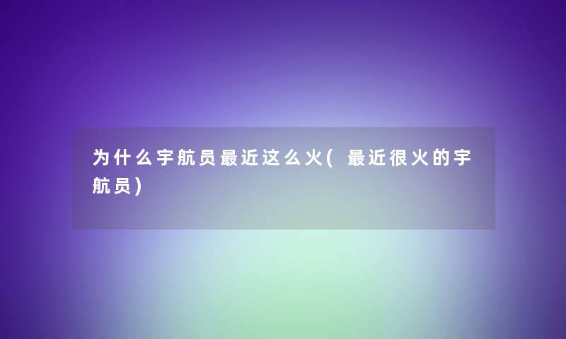 为什么宇航员近这么火(近很火的宇航员)