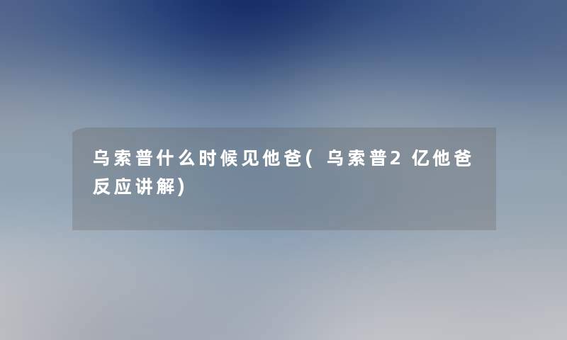 乌索普什么时候见他爸(乌索普2亿他爸反应讲解)