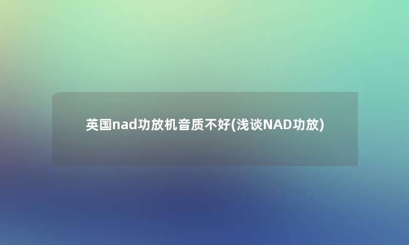 英国nad功放机音质不好(浅谈NAD功放)