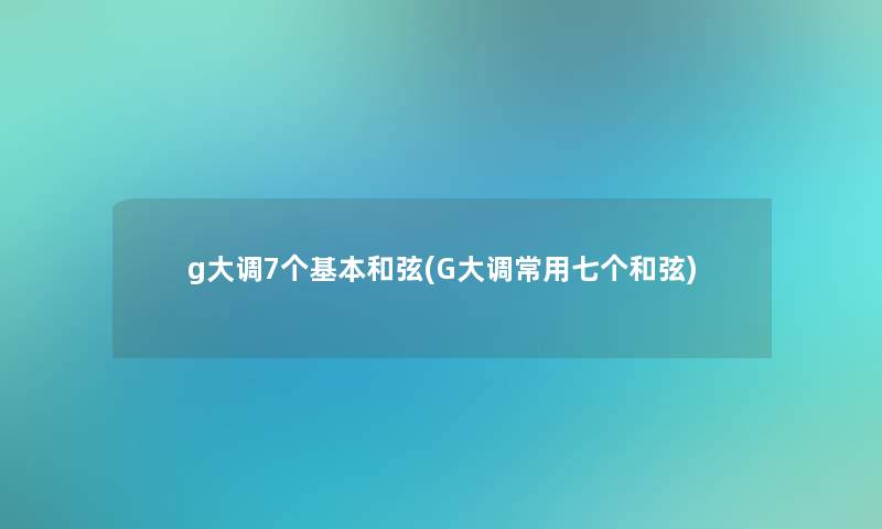 g大调7个基本和弦(G大调常用七个和弦)