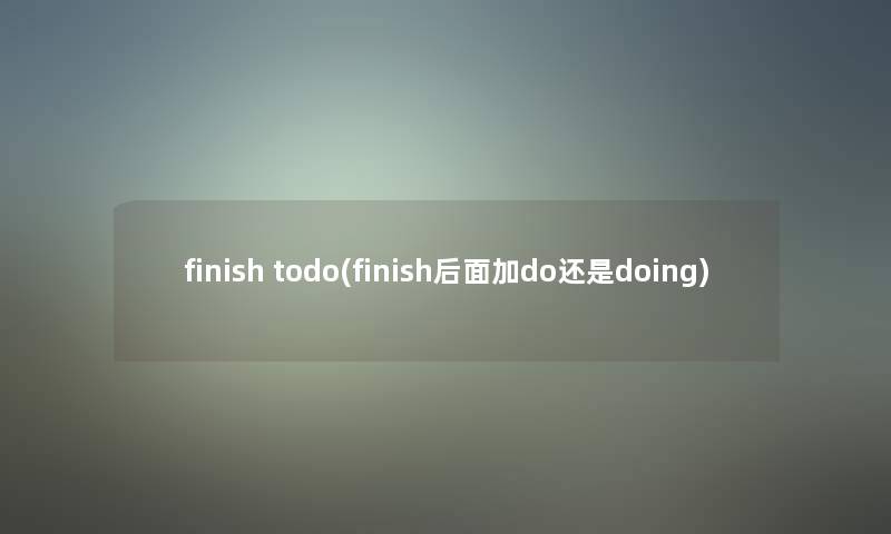 finish todo(finish后面加do还是doing)