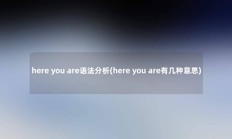 here you are语法要说(here you are有几种意思)