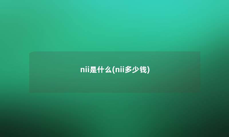 nii是什么(nii多少钱)