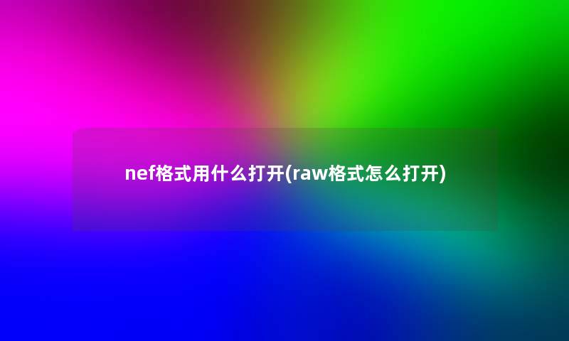 nef格式用什么打开(raw格式怎么打开)