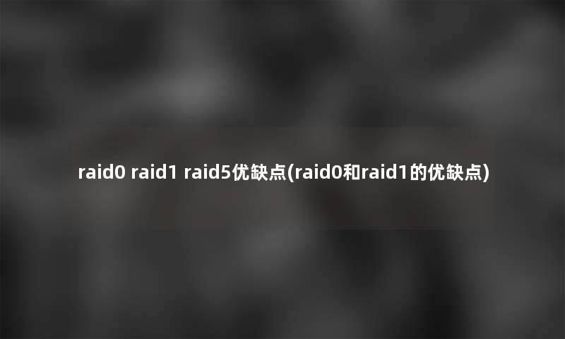 raid0 raid1 raid5优缺点(raid0和raid1的优缺点)