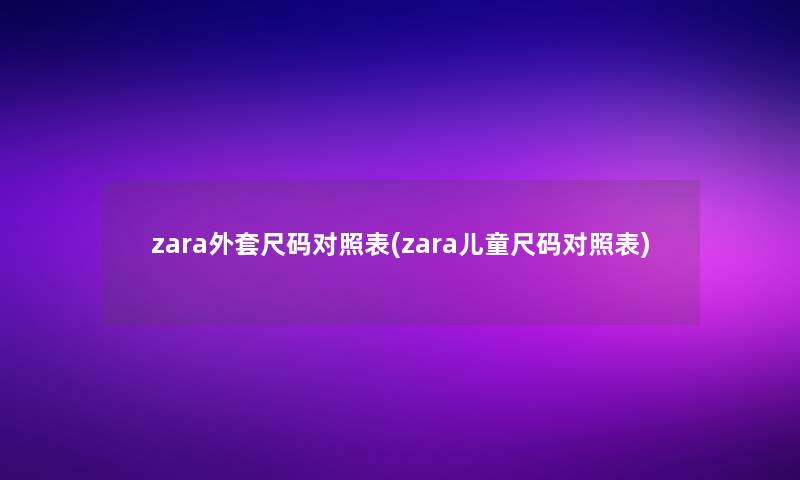 zara外套尺码对照表(zara儿童尺码对照表)