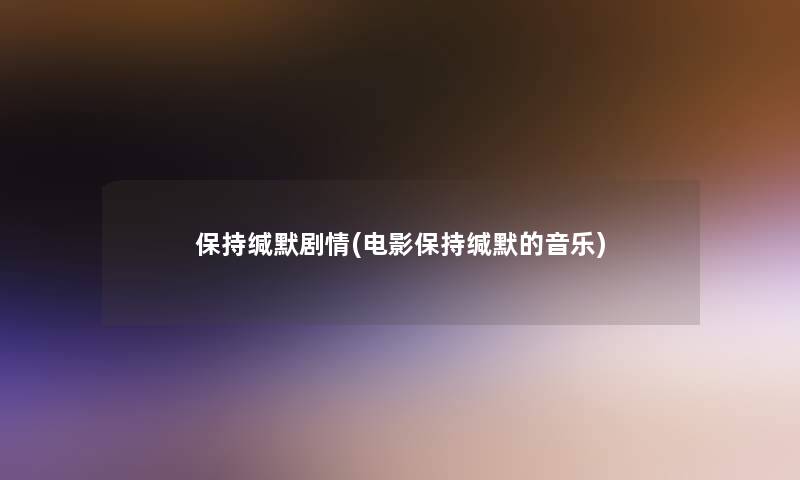 保持缄默剧情(电影保持缄默的音乐)