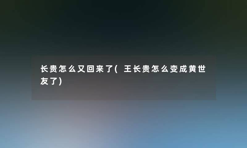 长贵怎么又回来了(王长贵怎么变成黄世友了)