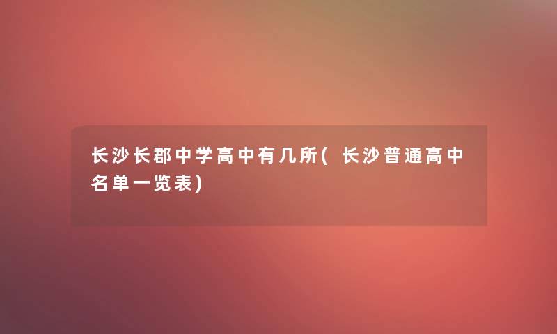 长沙长郡中学高中有几所(长沙普通高中名单一览表)