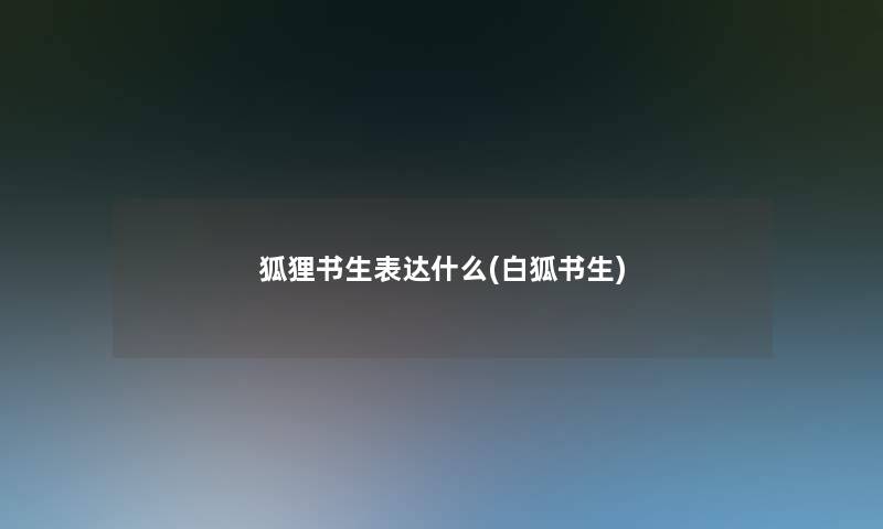 狐狸书生表达什么(白狐书生)