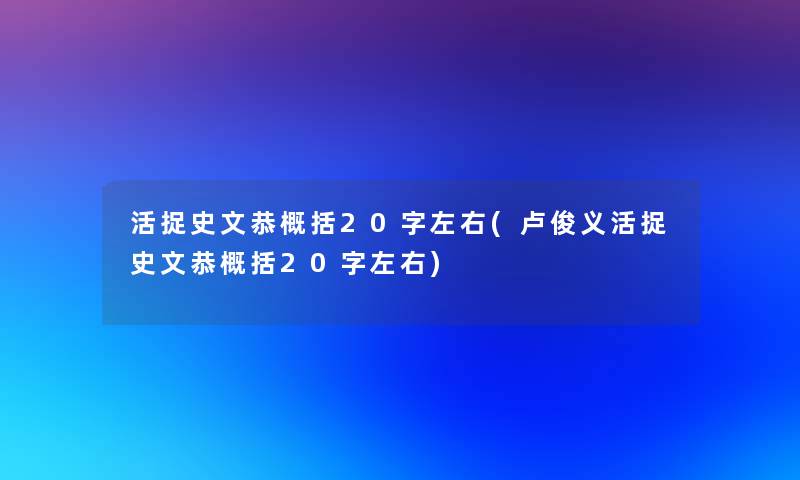 活捉史文恭概括20字左右(卢俊义活捉史文恭概括20字左右)