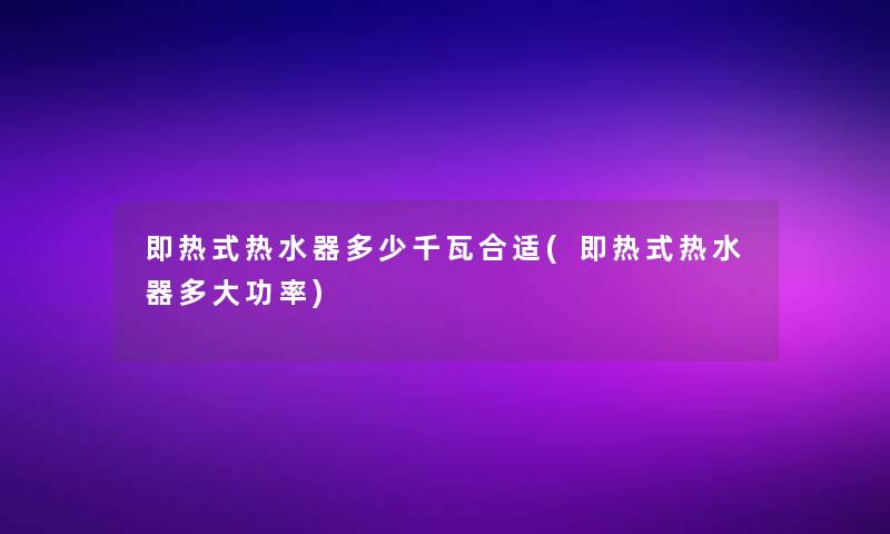 即热式热水器多少千瓦合适(即热式热水器多大功率)