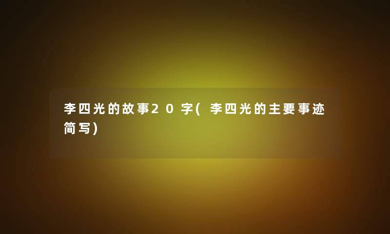 李四光的故事20字(李四光的主要事迹简写)