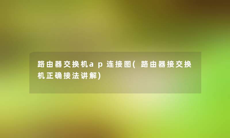 路由器交换机ap连接图(路由器接交换机正确接法讲解)