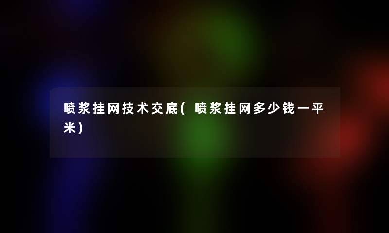 喷浆挂网技术交底(喷浆挂网多少钱一平米)