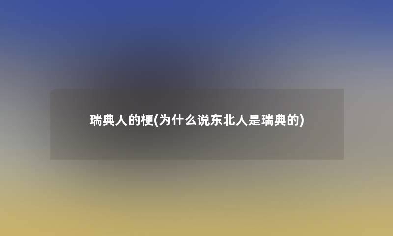 瑞典人的梗(为什么说东北人是瑞典的)