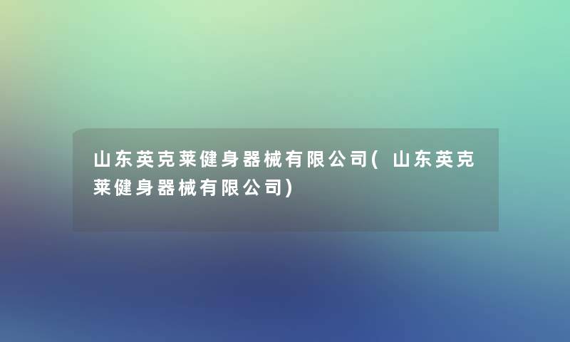 山东英克莱健身器械有限公司(山东英克莱健身器械有限公司)