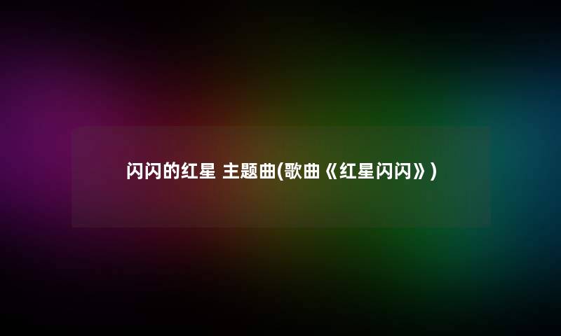 闪闪的红星 主题曲(歌曲《红星闪闪》)