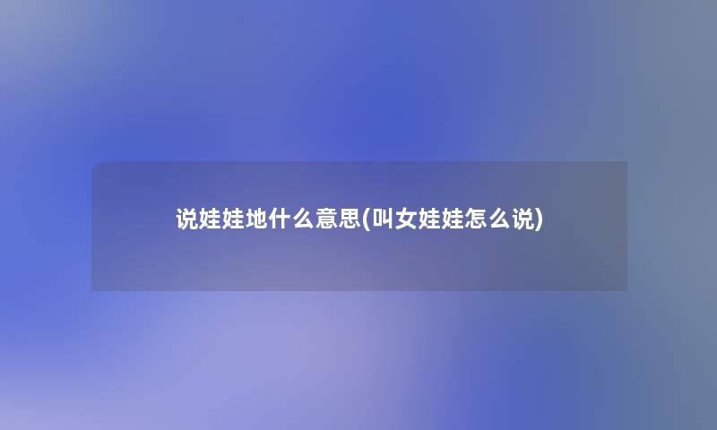 说娃娃地什么意思(叫女娃娃怎么说)