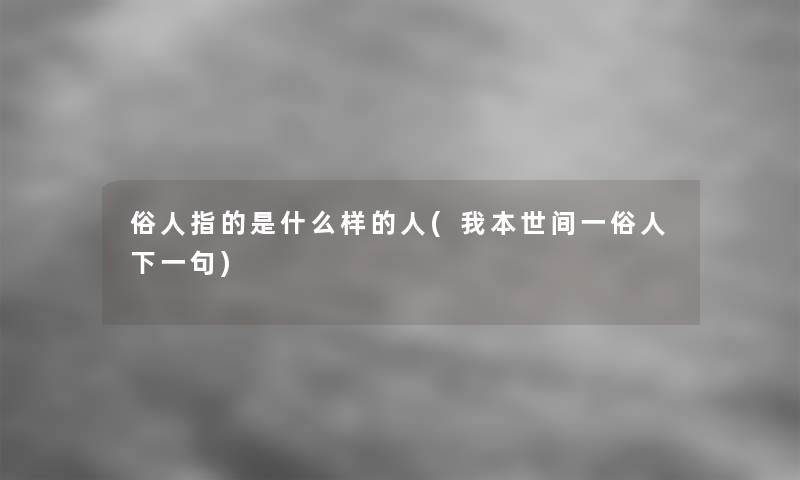 俗人指的是什么样的人(我本世间一俗人下一句)