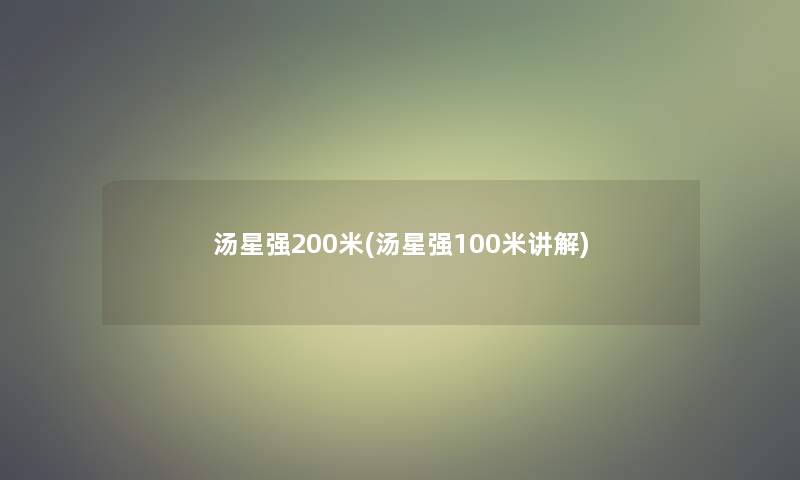 汤星强200米(汤星强100米讲解)