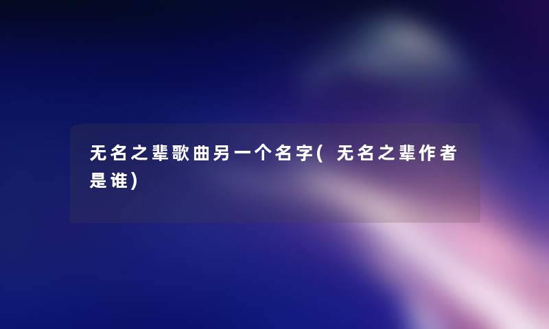 无名之辈歌曲另一个名字(无名之辈是谁)