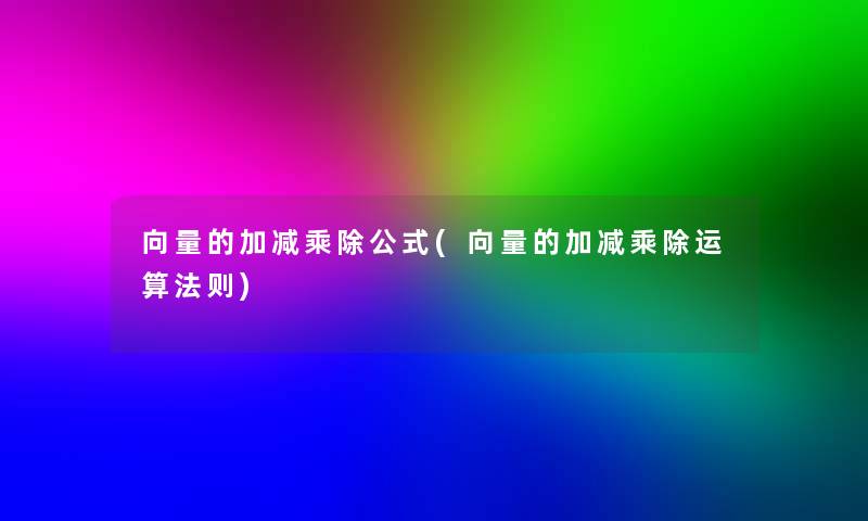 向量的加减乘除公式(向量的加减乘除运算法则)