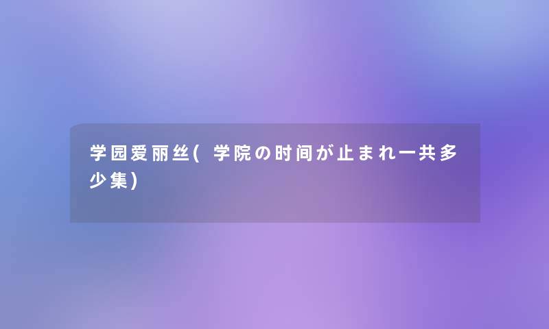 学园爱丽丝(学院の时间が止まれ一共多少集)