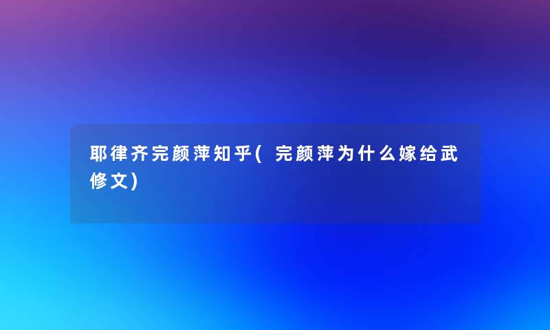 耶律齐完颜萍知乎(完颜萍为什么嫁给武修文)