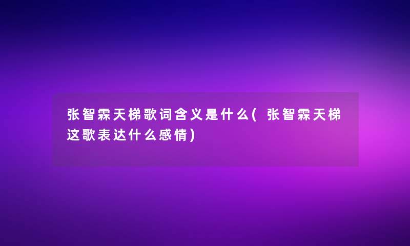 张智霖天梯歌词含义是什么(张智霖天梯这歌表达什么感情)