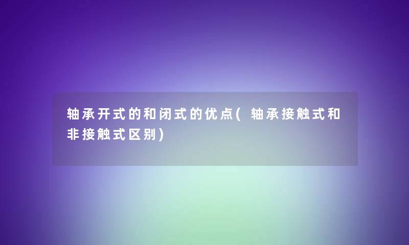 轴承开式的和闭式的优点(轴承接触式和非接触式区别)