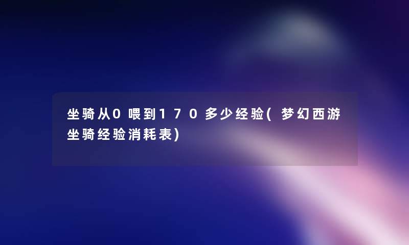 坐骑从0喂到170多少经验(梦幻西游坐骑经验消耗表)