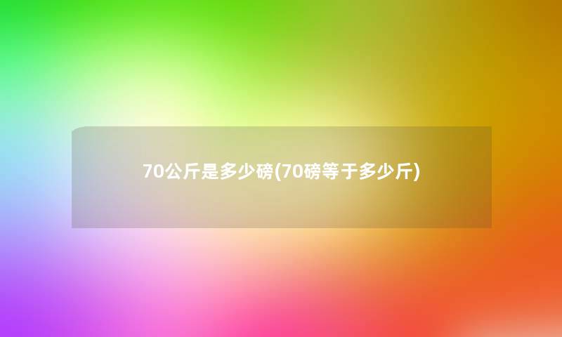 70公斤是多少磅(70磅等于多少斤)