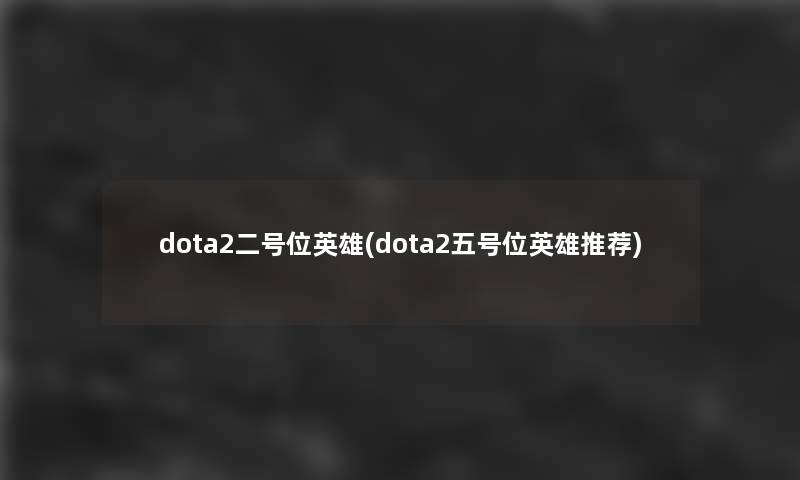 dota2二号位英雄(dota2五号位英雄推荐)