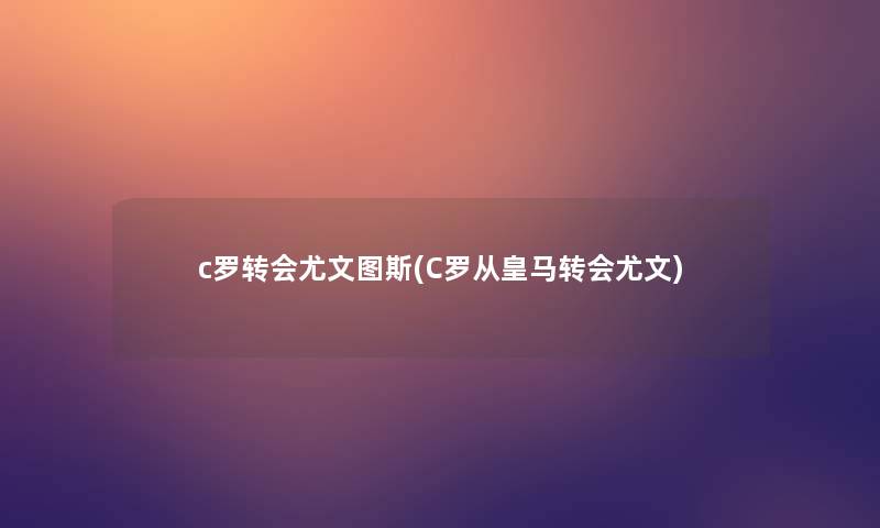 c罗转会尤文图斯(C罗从皇马转会尤文)