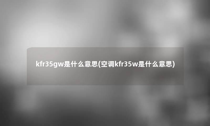 kfr35gw是什么意思(空调kfr35w是什么意思)