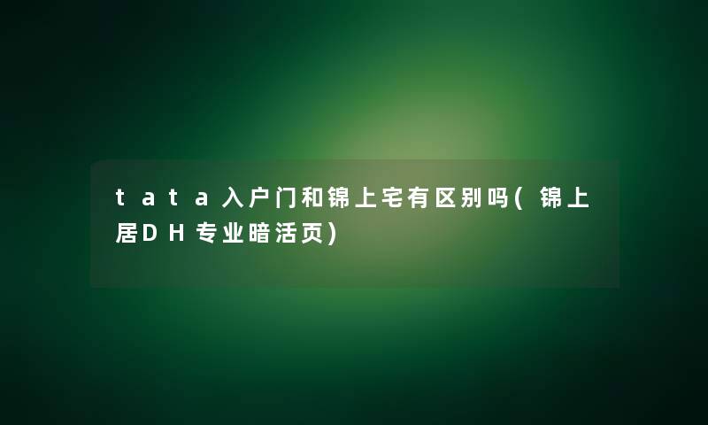 tata入户门和锦上宅有区别吗(锦上居DH专业暗活页)